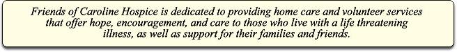  Friends of Caroline Hospice is a non-profit, primarily volunteer, community based licensed hospice serving Northern Beaufort County, South Carolina